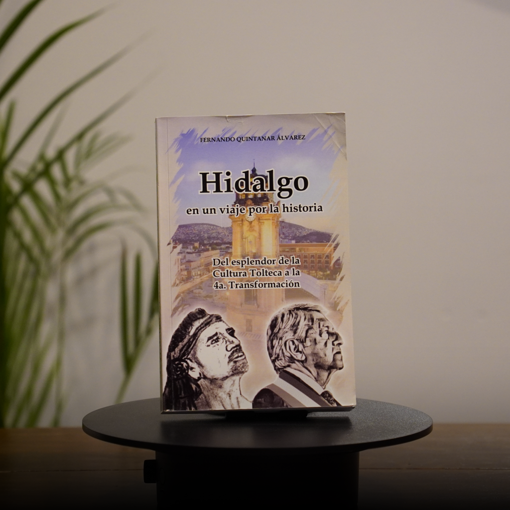 HIDALGO EN UN VIAJE POR LA HISTORIA. Del esplendor de la Cultura Tolteca a la 4a Transformación.
